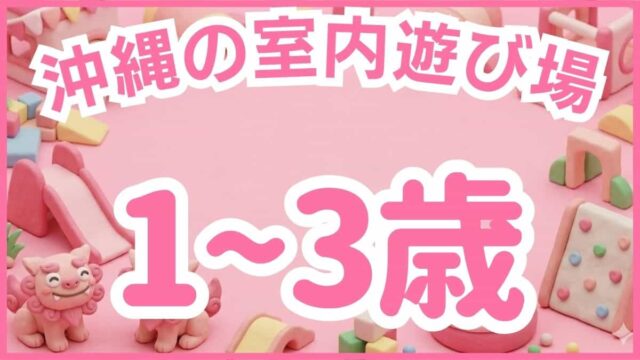 沖縄 室内遊び場 乳幼児 3歳以下 安心