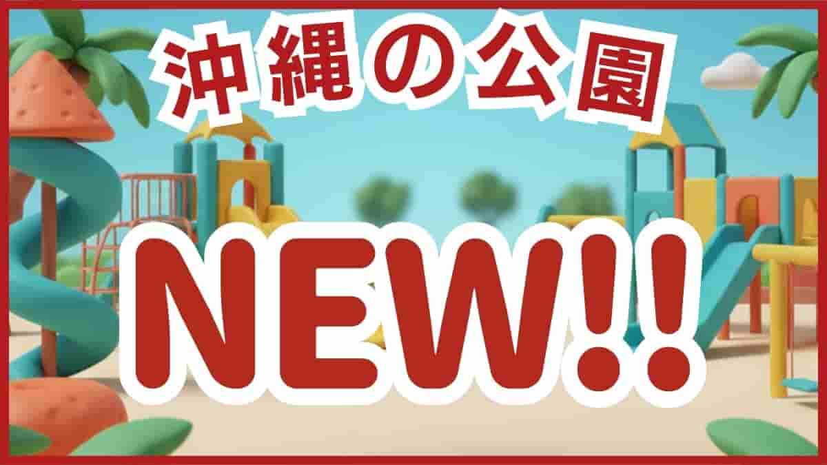 沖縄の新しい公園・最新リニューアル情報