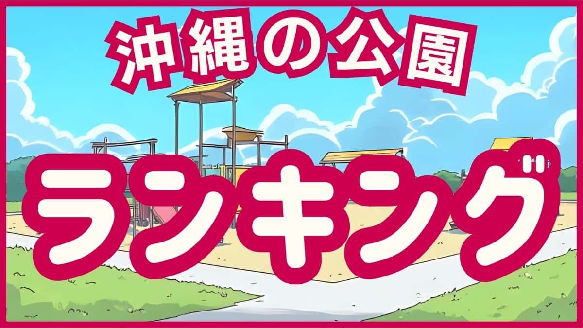 沖縄の公園探し：ランキング、おすすめ