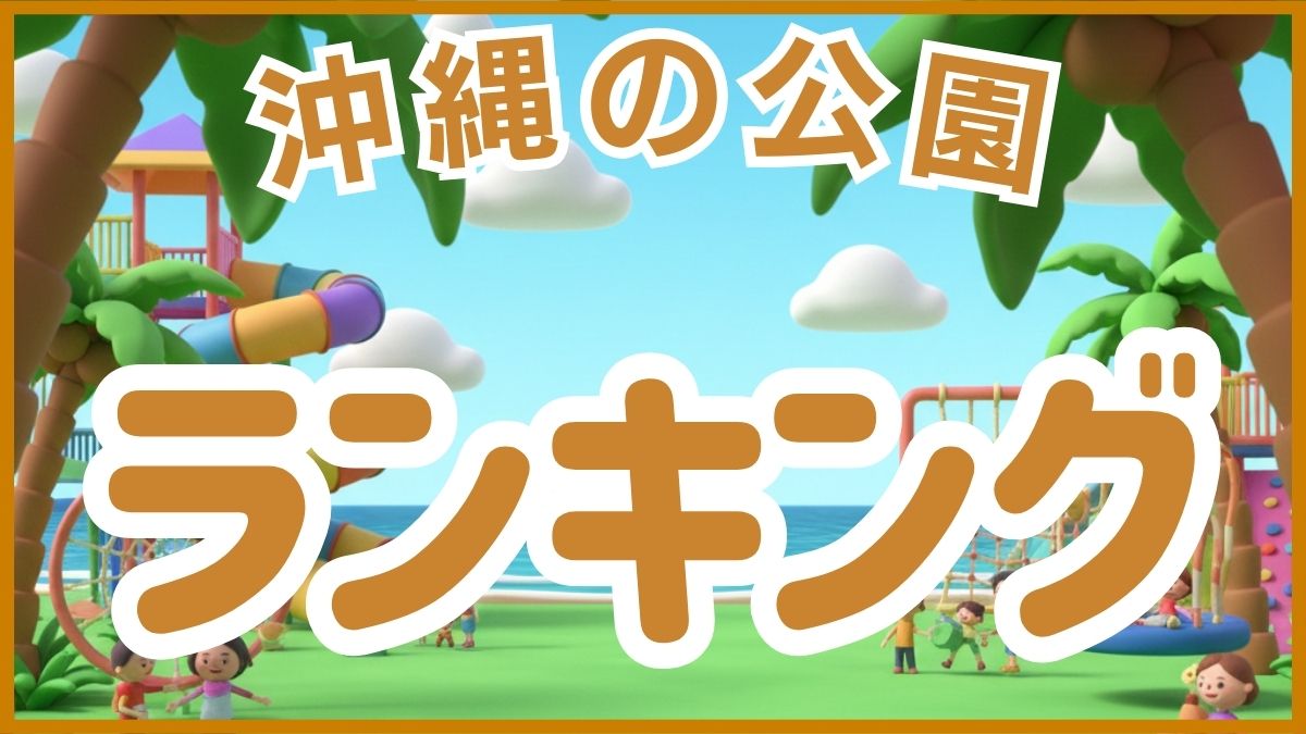 沖縄の公園探し：ランキング、おすすめ
